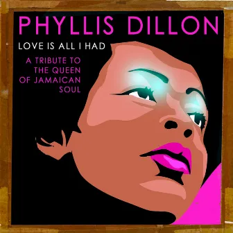 Love Is All I Had: A Tribute to the Queen of Jamaican Soul by Phyllis Dillon