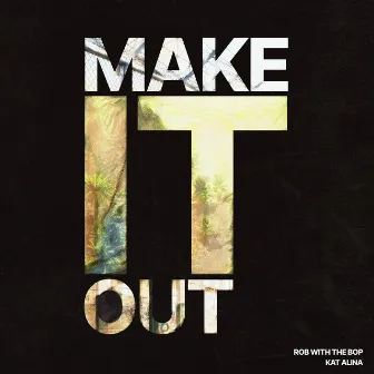 Make It Out! by Rob Wit Tha Bop