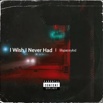 i Wish i Never Had by lilspaceykid