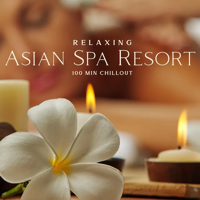 Relaxing Asian Spa Resort: 100 Min Chillout Music Collection for Zen Meditation, Wellness, Massage & Well-being