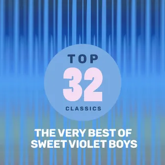 Top 32 Classics - The Very Best of Sweet Violet Boys by Sweet Violet Boys