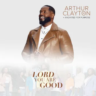 Lord You Are Good (Radio Edit) by Arthur Clayton IV and Anointed For Purpose