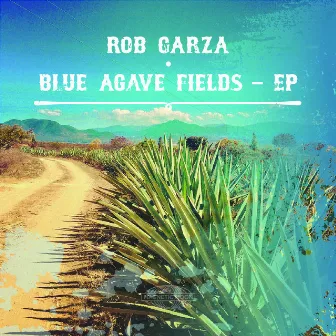 Blue Agave Fields - EP by Rob Garza