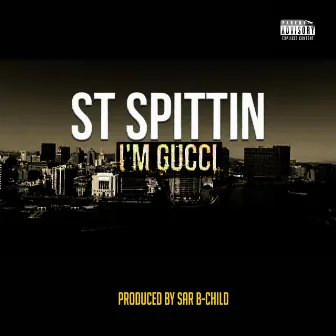 I'm Gucci by St Spittin