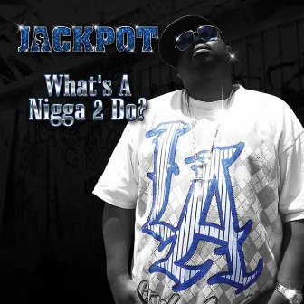 What's a Nigga to Do by Jackpot