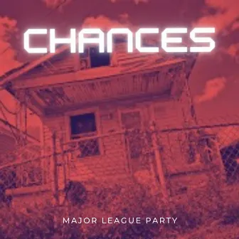 Chances by Major League Party