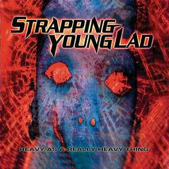 Heavy As a Really Heavy Thing (Remastered Re-issue + Bonus Tracks) by Strapping Young Lad