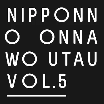 NIPPONNO ONNAWO UTAU Vol. 5 by NakamuraEmi