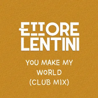 You Make My World (Club Mix) by Ettore Lentini