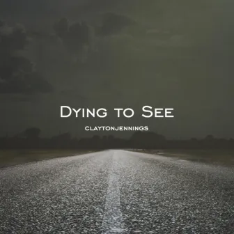 Dying to See by Clayton Jennings