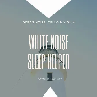 White Noise Sleep Helper, Ocean Noise, Cello & Violin by Center of Relaxation