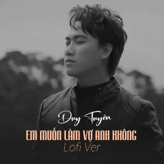 Em Muốn Làm Vợ Anh Không (Lofi Ver) by Duy Tuyên