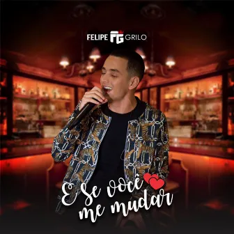 Se Você me Mudar (Ao Vivo) by Felipe Grilo