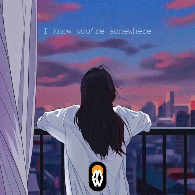 I know you're somewhere