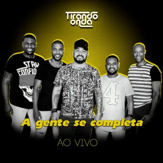 A Gente Se Completa (Ao Vivo) by Tirando Onda