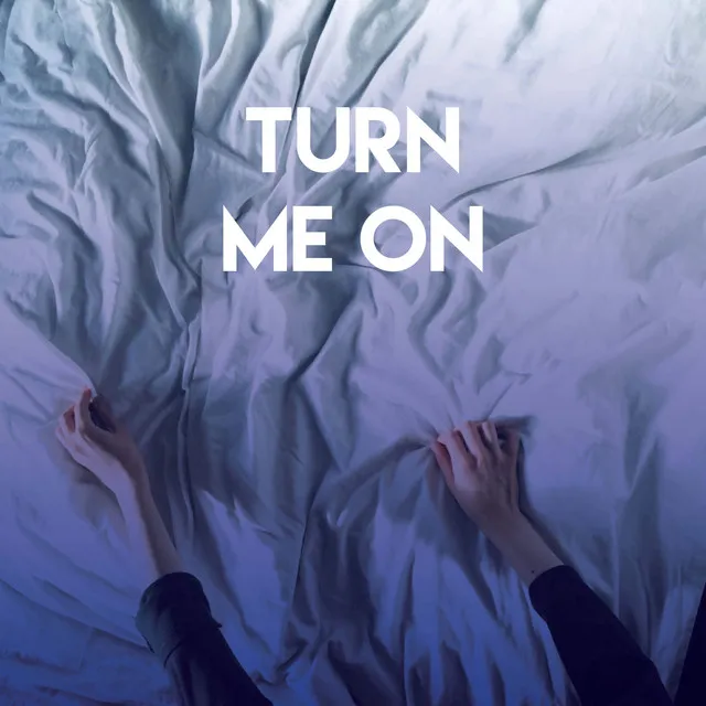 Turn Me On