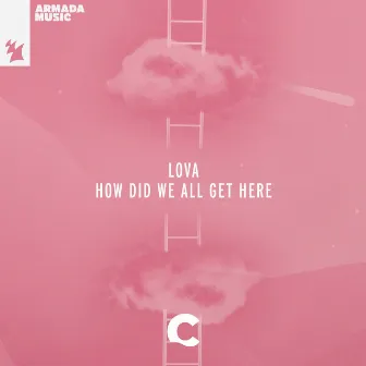 How Did We All Get Here by Lova