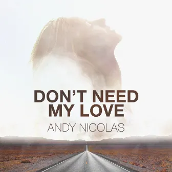 Don't Need My Love by Andy Nicolas