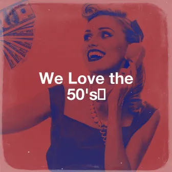 We Love the 50's﻿ by The Magical 50s