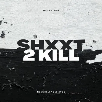 Shxxt to Kill by Gionxtion