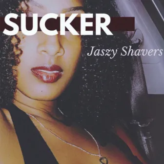 Sucker by Jaszy Shavers