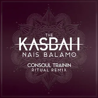 Nais Balamo (Consoul Trainin Ritual Remix) by The Kasbah