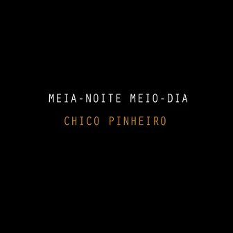 Meia Noite Meio Dia by Chico Pinheiro