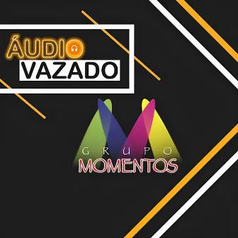 Áudio Vazado by Grupo Momentos