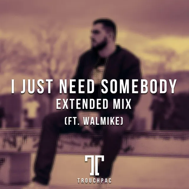 I Just Need Somebody - Extended Mix