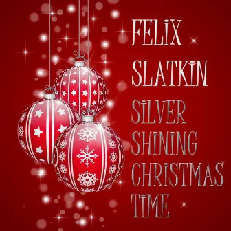 Silver Shining Christmas Time by Felix Slatkin