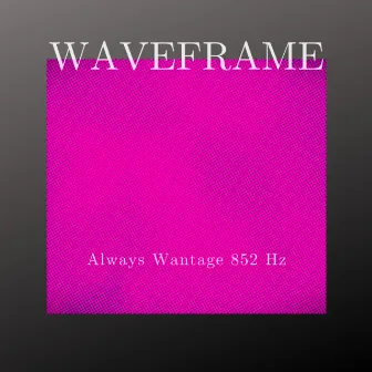 Always Wantage 852 Hz by Waveframe