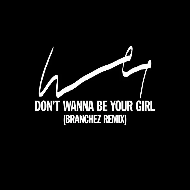 Don't Wanna Be Your Girl - Branchez Remix