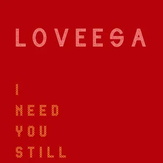 I Need You Still by LoveeSA