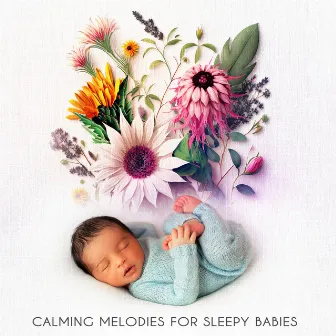 Calming Melodies For Sleepy Babies by Baby Deep Sleep Lullabies