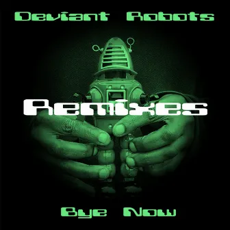 Bye Now (Remixes) by Deviant Robots