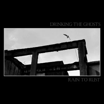 Drinking the Ghosts by Rain To Rust