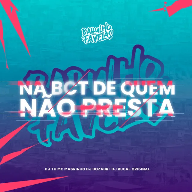 Na Bct de Quem Não Presta