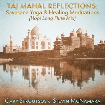 Taj Mahal Reflections: Savasana Yoga & Healing Meditations (Hopi Long Flute Mix) by Stevin McNamara