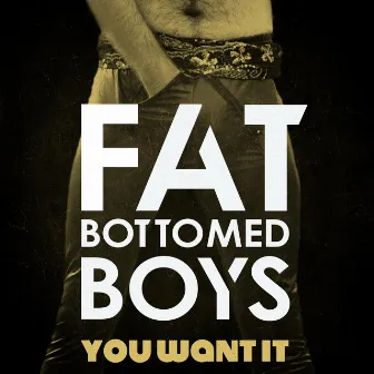 You Want It by Fat Bottomed Boys