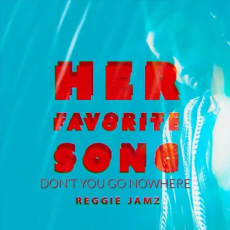 Her Favorite Song (Don't You Go Nowhere) by Reggie Jamz