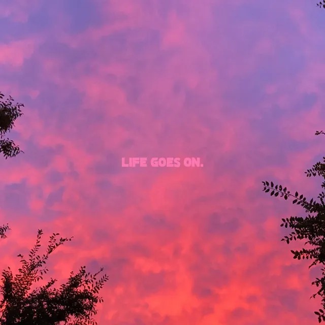 life goes on