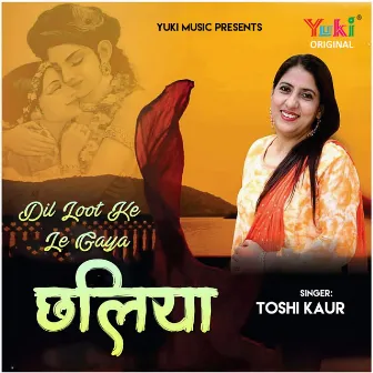 Dil Loot Ke Le Gaya Chhaliya by Toshi Kaur