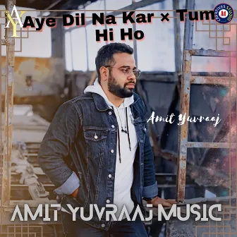 Aye Dil Na Kar × Tum Hi Ho by Amit Yuvraaj