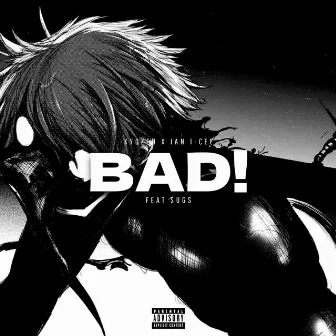 BAD! by Ian I-Cee