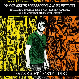 That's Right (Party Time) [Max Grassi vs. Robber Hawk & Alex Belloni with Frankie Stone] - EP by Max Grassi