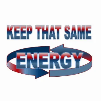 Keep That Same Energy by 