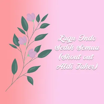 Lagu Indo Sedih Semua (Shout out Aldi Taher) by Lil Mamat