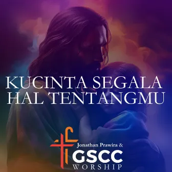 Ku Cinta Segala Hal TentangMu by GSCC Worship