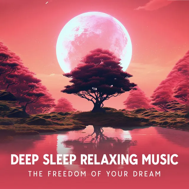 Deep Sleep Relaxing Music: The Freedom Of Your Dream