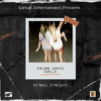 DRUNK WHITE GIRLS by Nigel Stargate